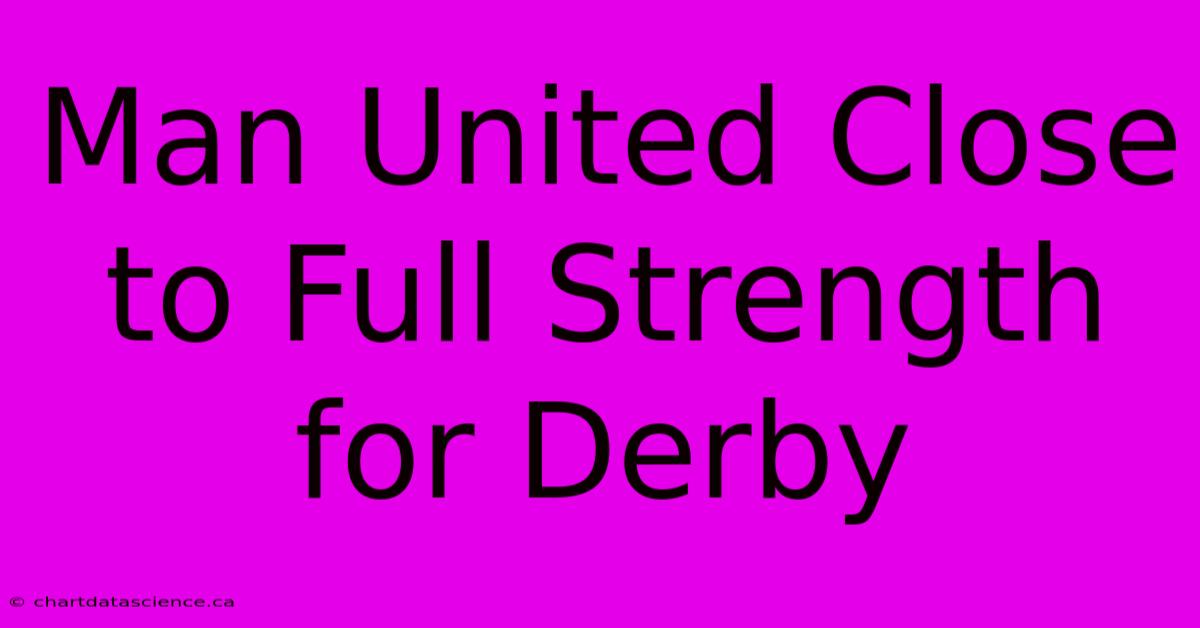 Man United Close To Full Strength For Derby