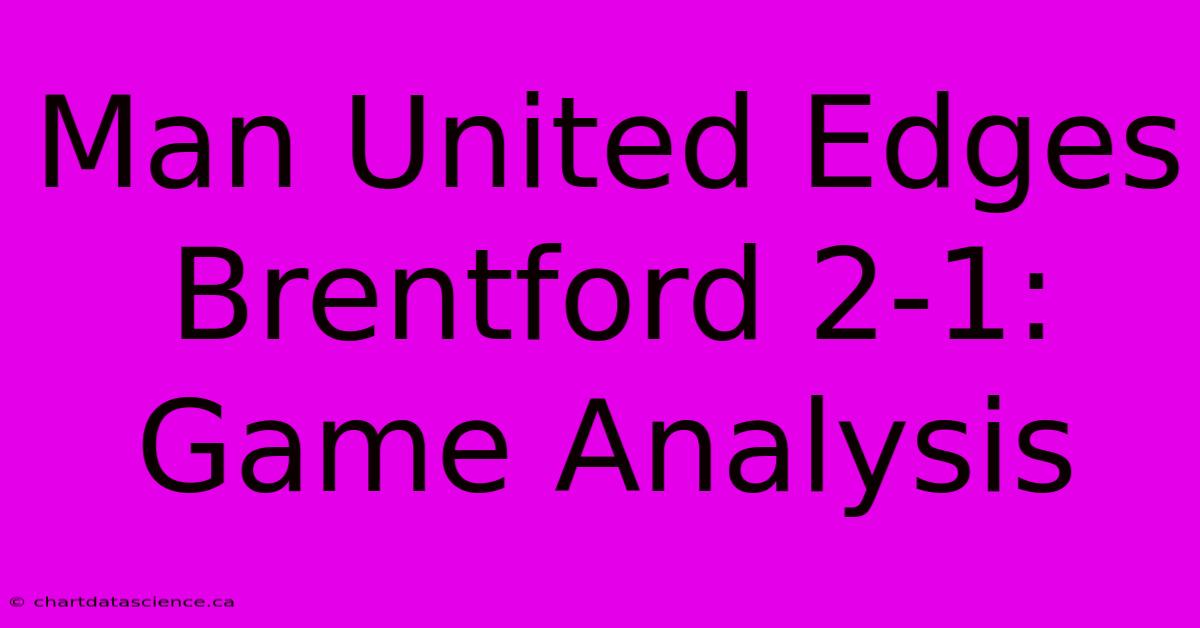 Man United Edges Brentford 2-1: Game Analysis