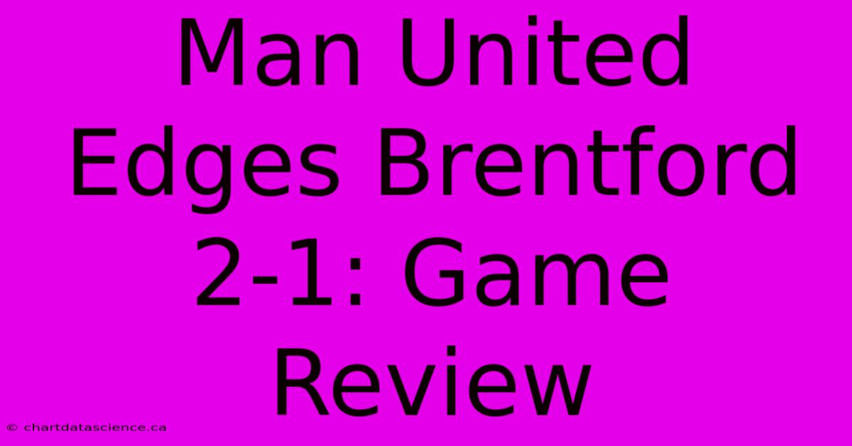 Man United Edges Brentford 2-1: Game Review