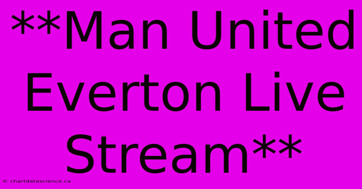 **Man United Everton Live Stream**