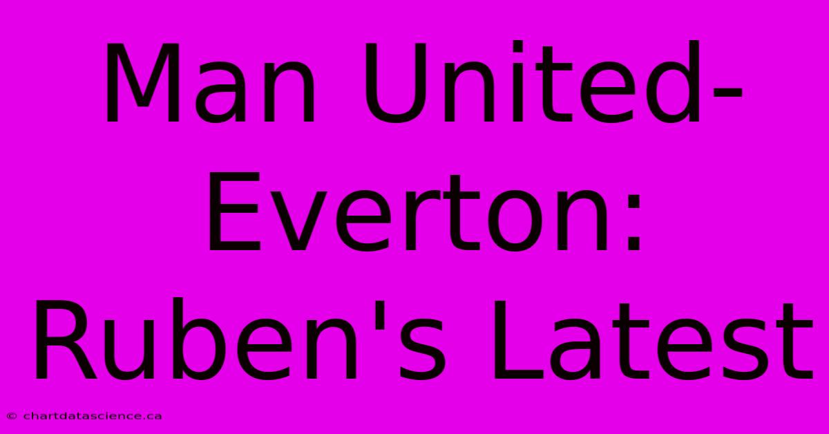 Man United-Everton: Ruben's Latest