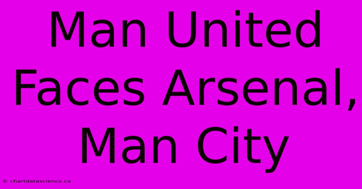 Man United Faces Arsenal, Man City