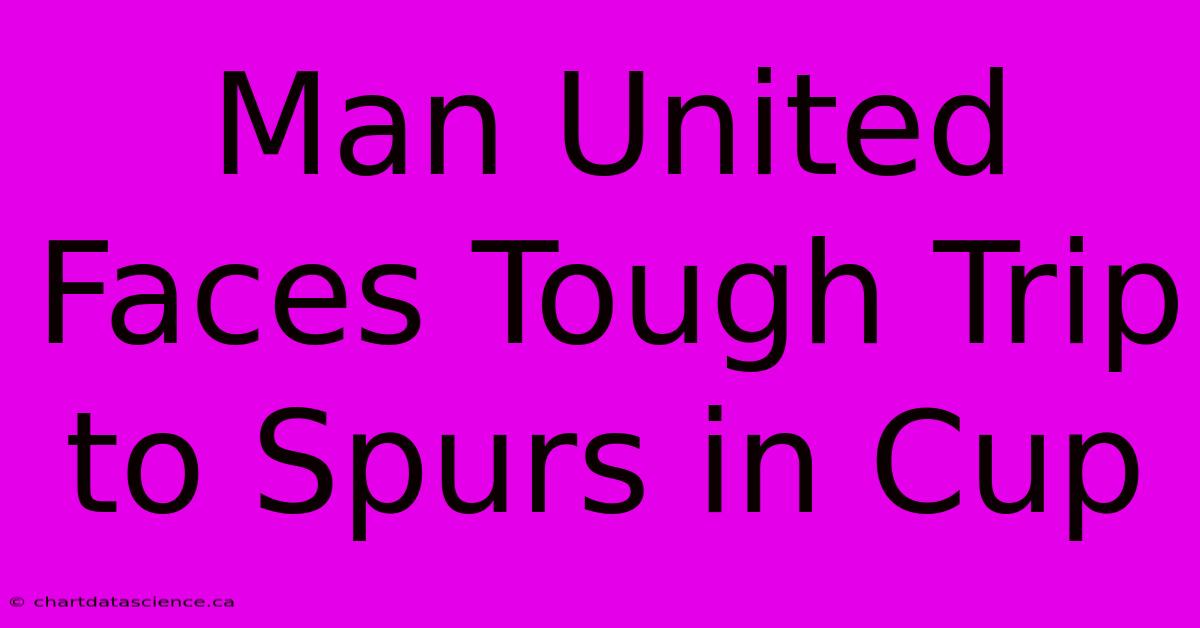 Man United Faces Tough Trip To Spurs In Cup