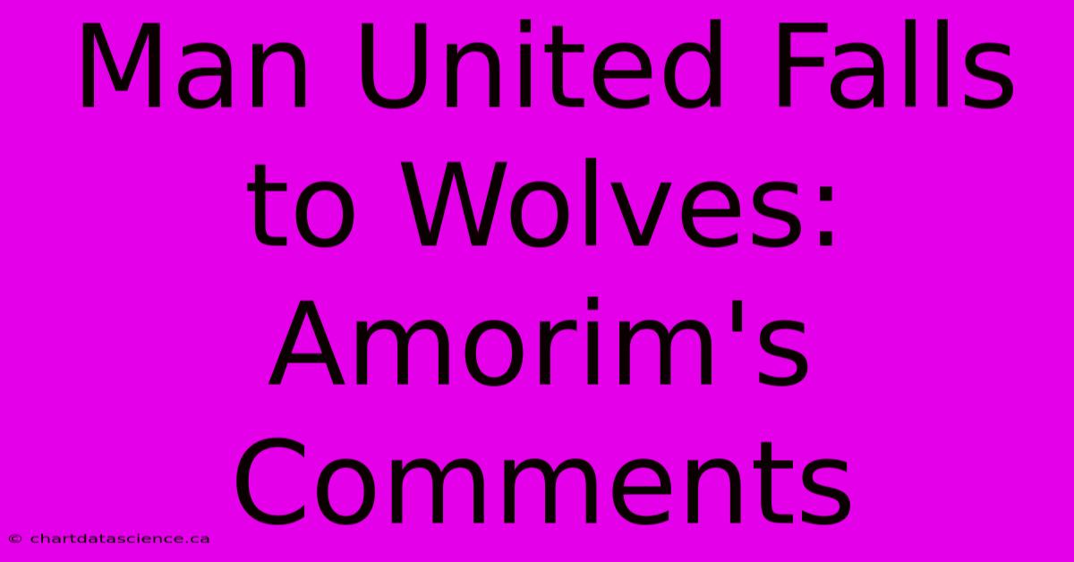 Man United Falls To Wolves: Amorim's Comments