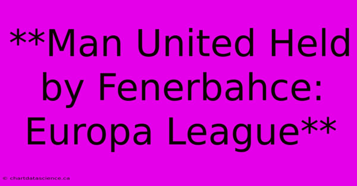 **Man United Held By Fenerbahce: Europa League**