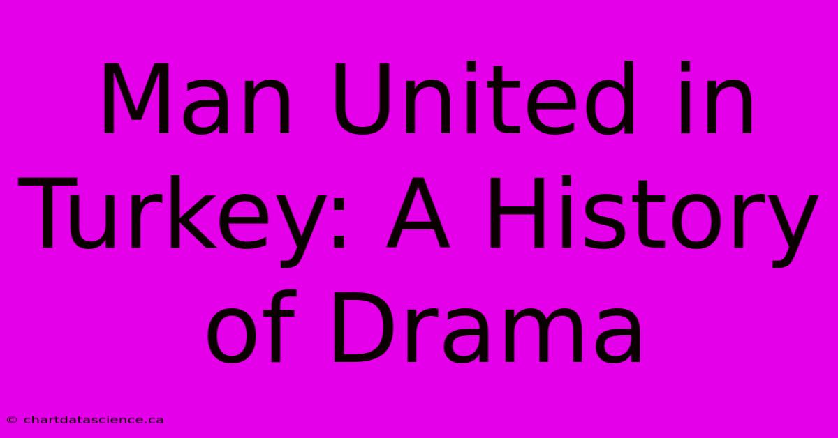 Man United In Turkey: A History Of Drama