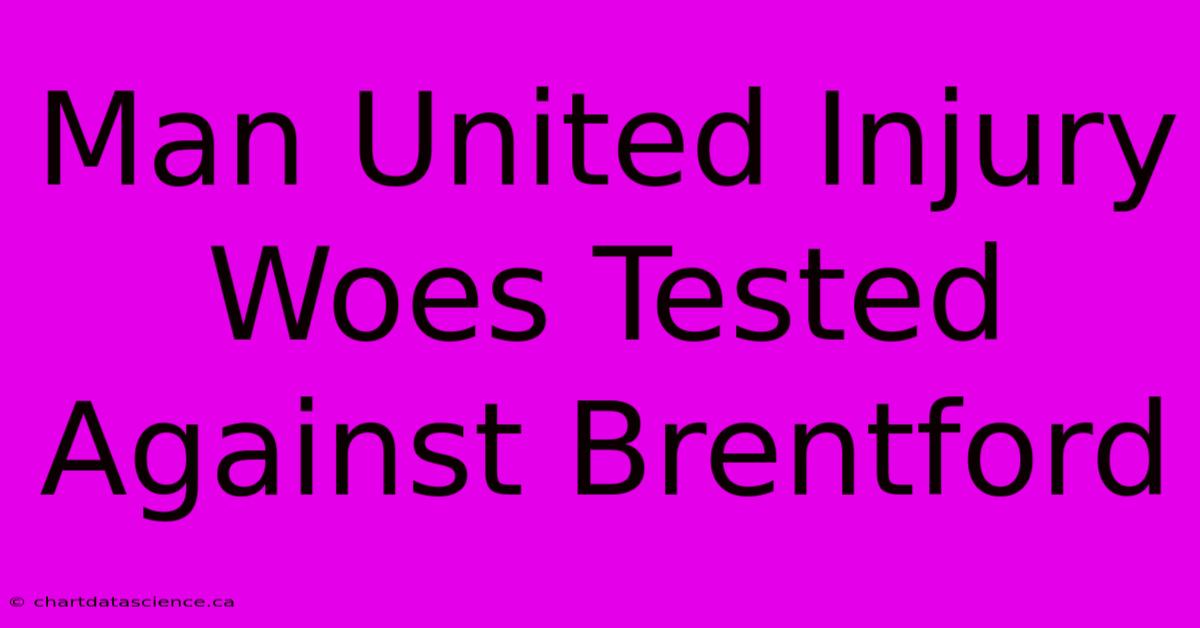 Man United Injury Woes Tested Against Brentford