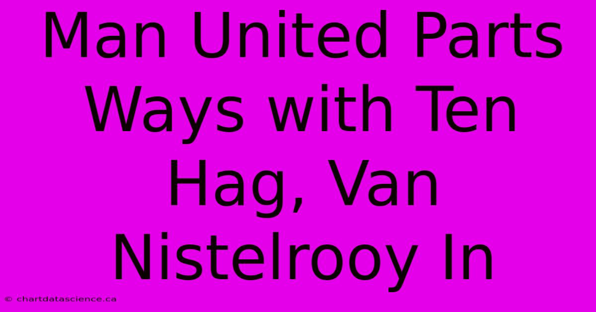 Man United Parts Ways With Ten Hag, Van Nistelrooy In