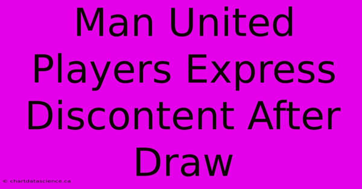 Man United Players Express Discontent After Draw