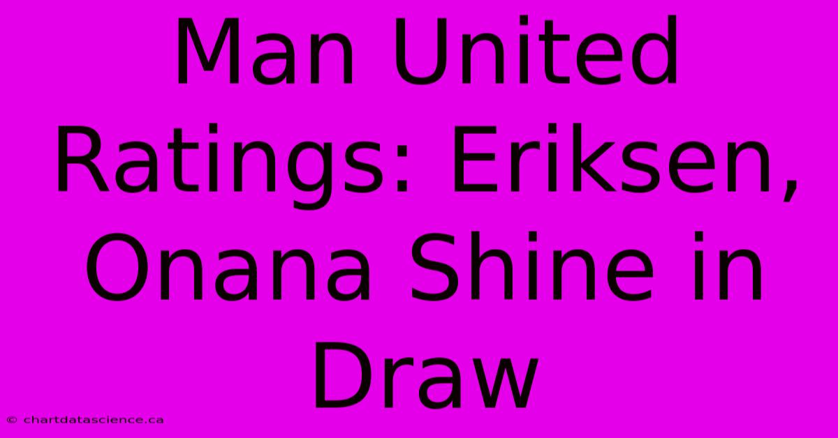 Man United Ratings: Eriksen, Onana Shine In Draw