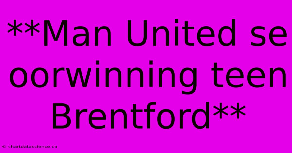 **Man United Se Oorwinning Teen Brentford** 