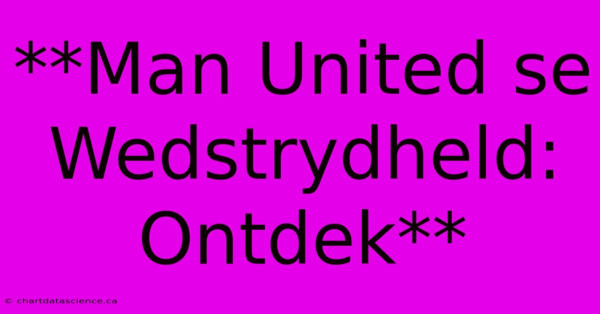 **Man United Se Wedstrydheld: Ontdek** 