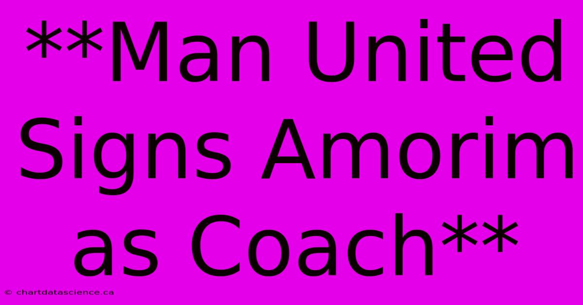 **Man United Signs Amorim As Coach**