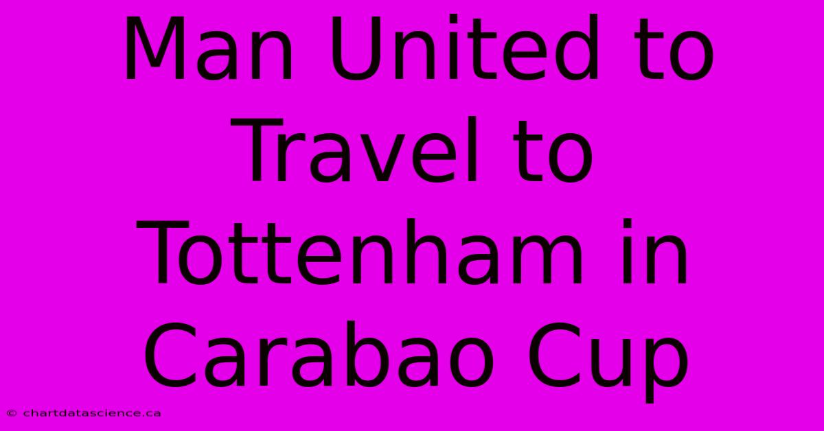 Man United To Travel To Tottenham In Carabao Cup 