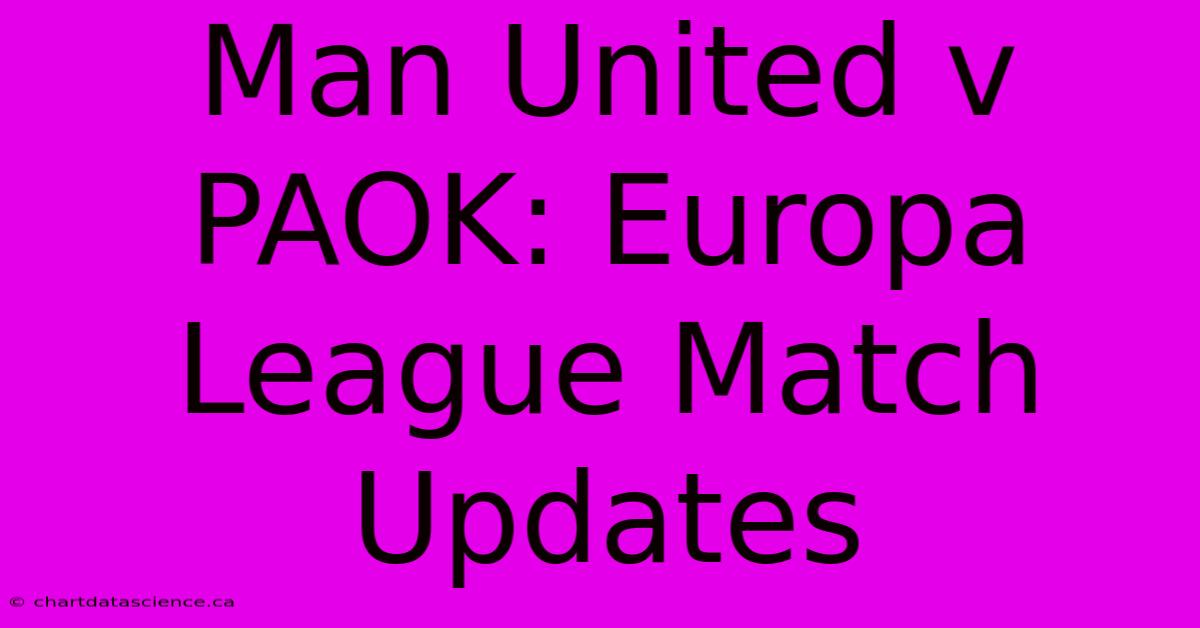 Man United V PAOK: Europa League Match Updates