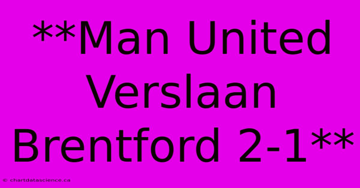 **Man United Verslaan Brentford 2-1**