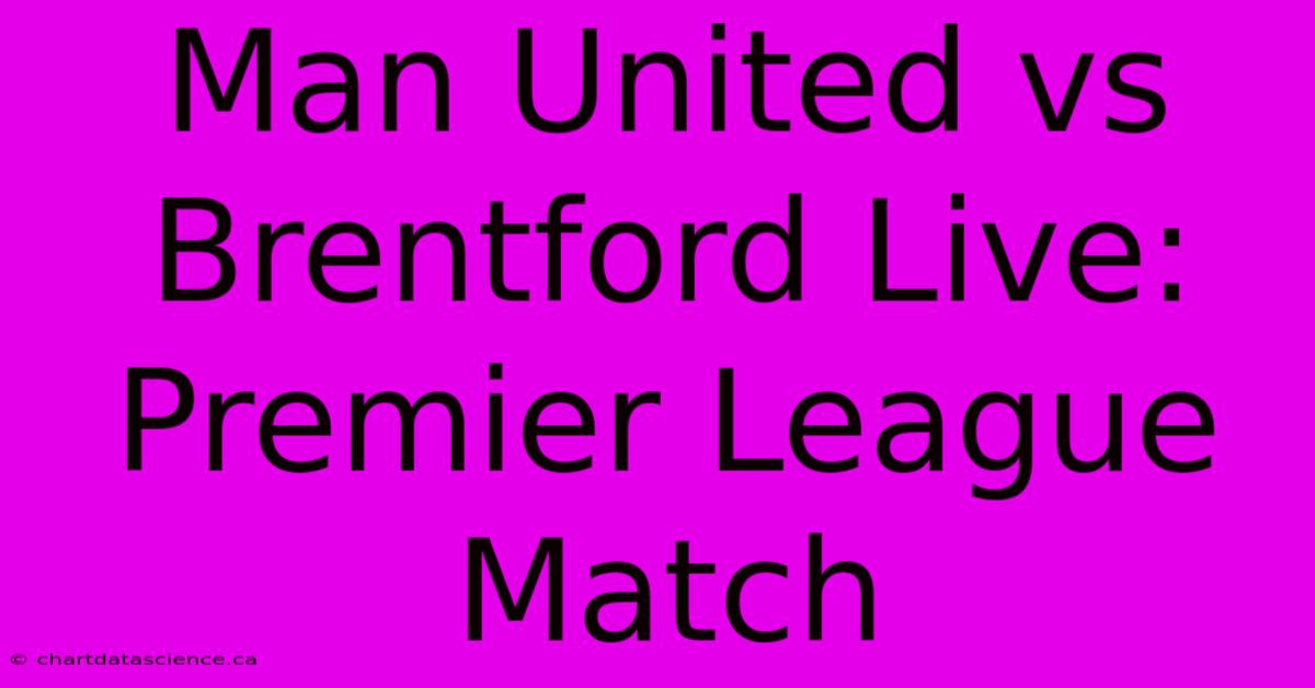 Man United Vs Brentford Live: Premier League Match 