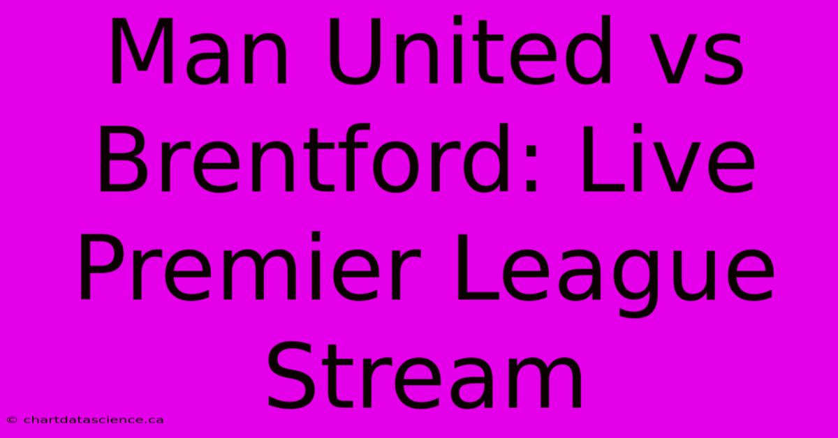 Man United Vs Brentford: Live Premier League Stream