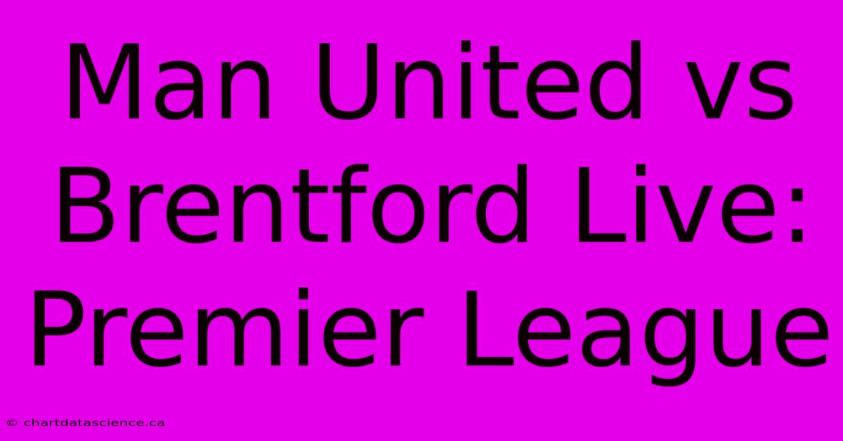 Man United Vs Brentford Live: Premier League