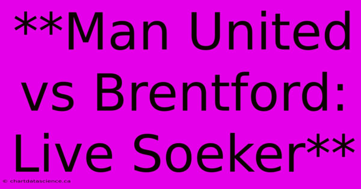 **Man United Vs Brentford: Live Soeker**