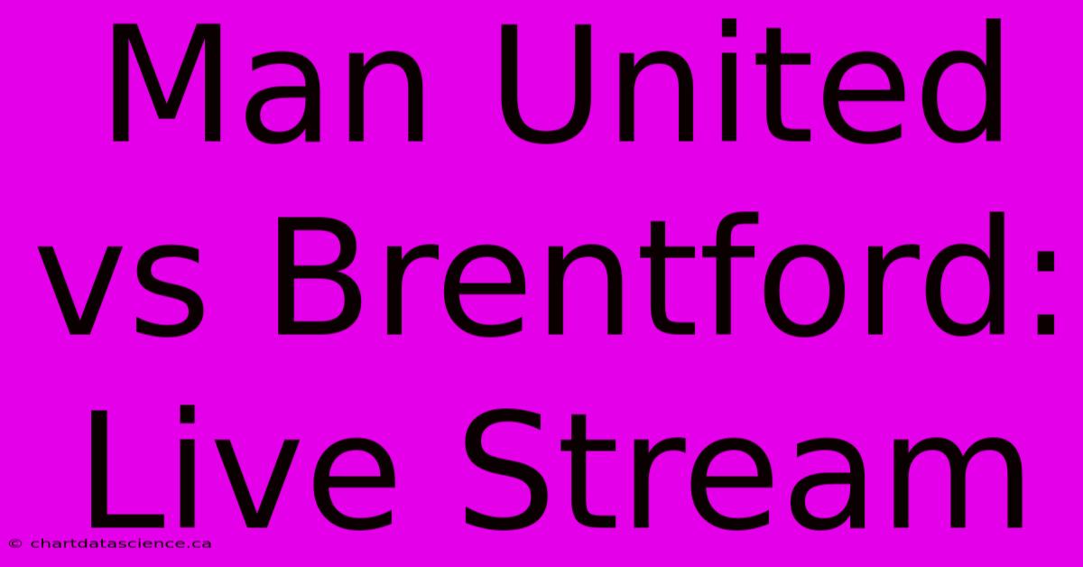 Man United Vs Brentford: Live Stream