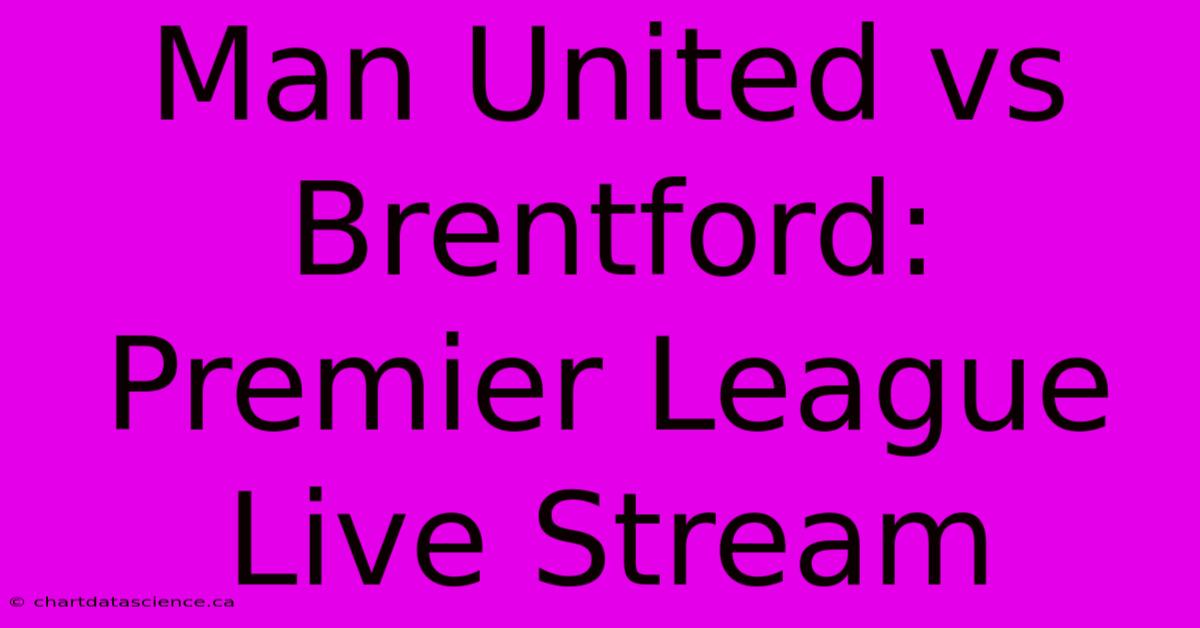 Man United Vs Brentford: Premier League Live Stream