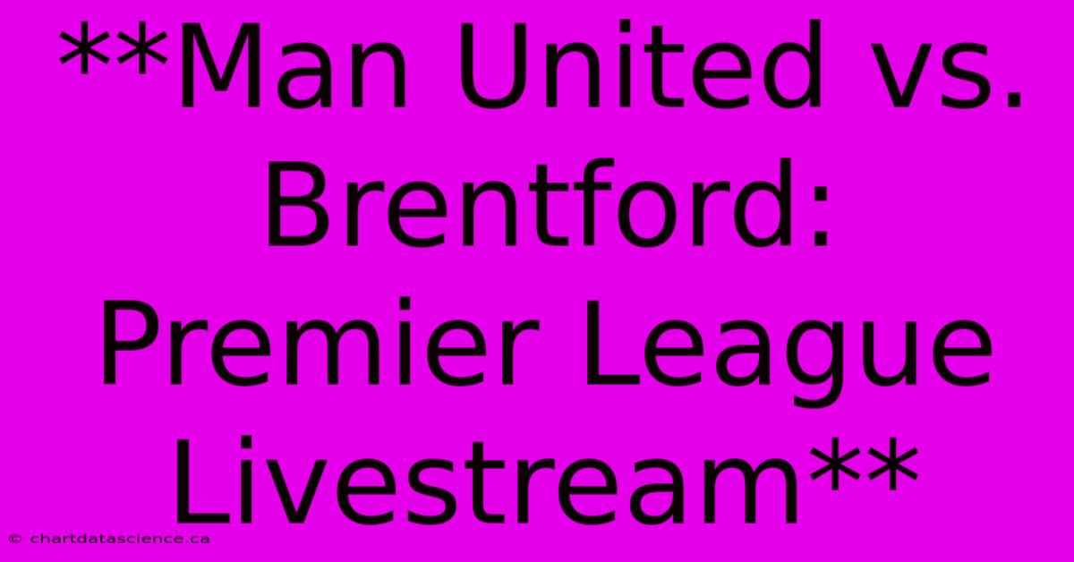 **Man United Vs. Brentford: Premier League Livestream**