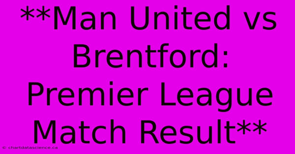 **Man United Vs Brentford: Premier League Match Result** 