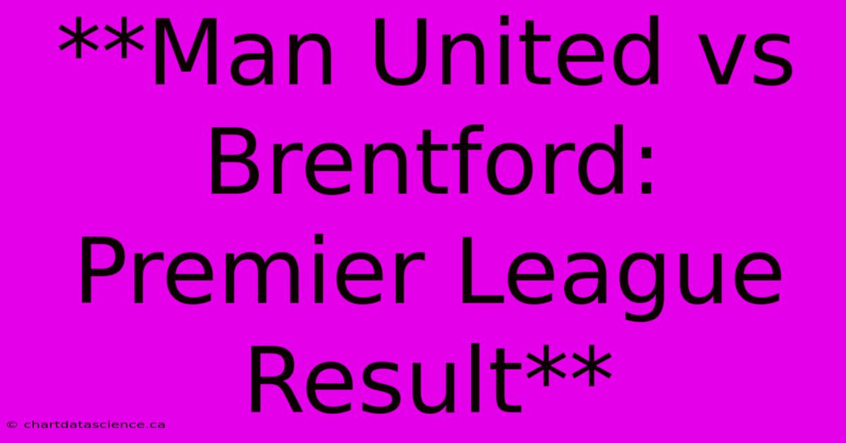 **Man United Vs Brentford: Premier League Result**