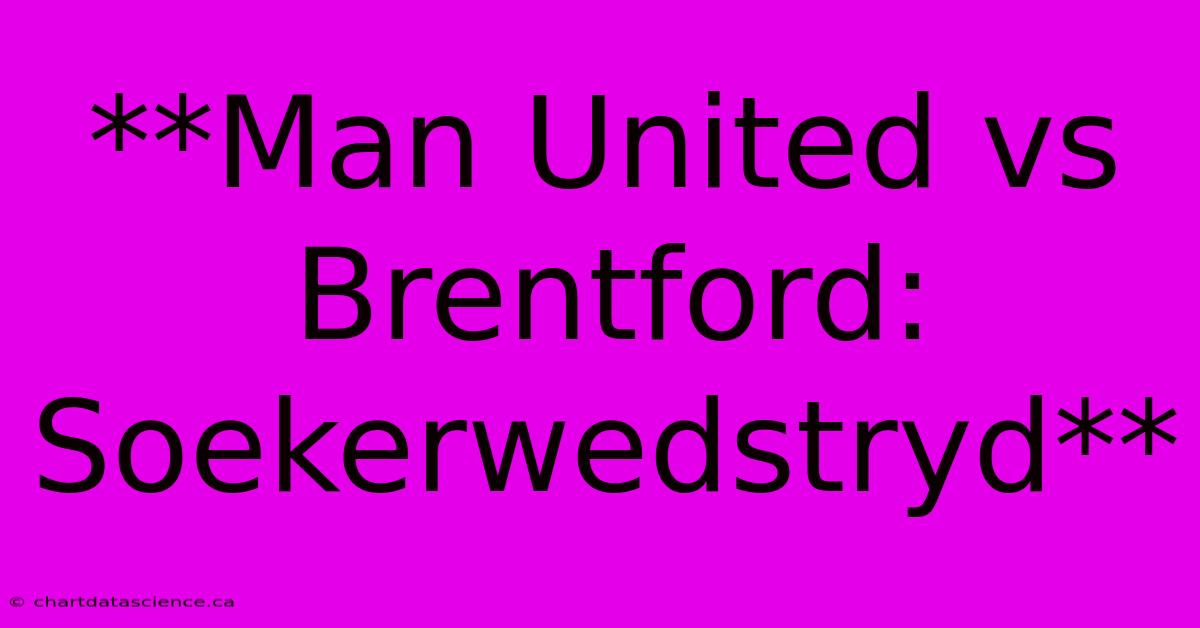 **Man United Vs Brentford: Soekerwedstryd**