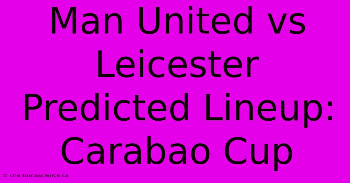 Man United Vs Leicester Predicted Lineup: Carabao Cup