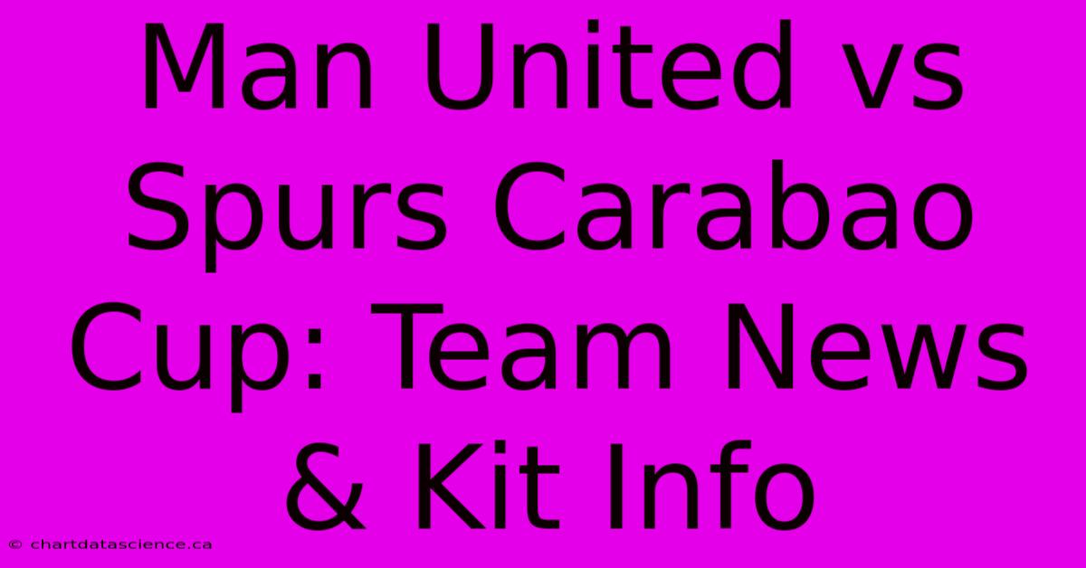 Man United Vs Spurs Carabao Cup: Team News & Kit Info