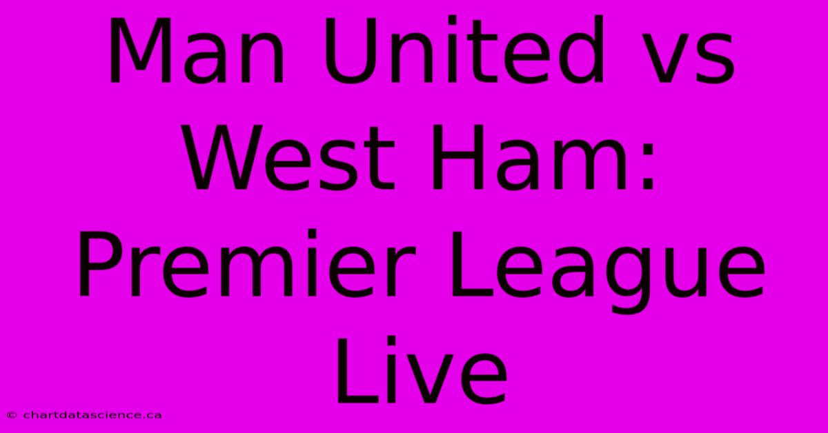 Man United Vs West Ham: Premier League Live 