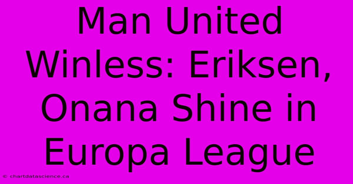 Man United Winless: Eriksen, Onana Shine In Europa League