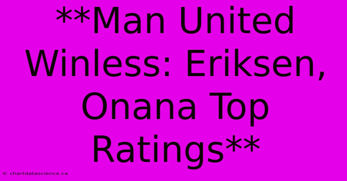 **Man United Winless: Eriksen, Onana Top Ratings** 