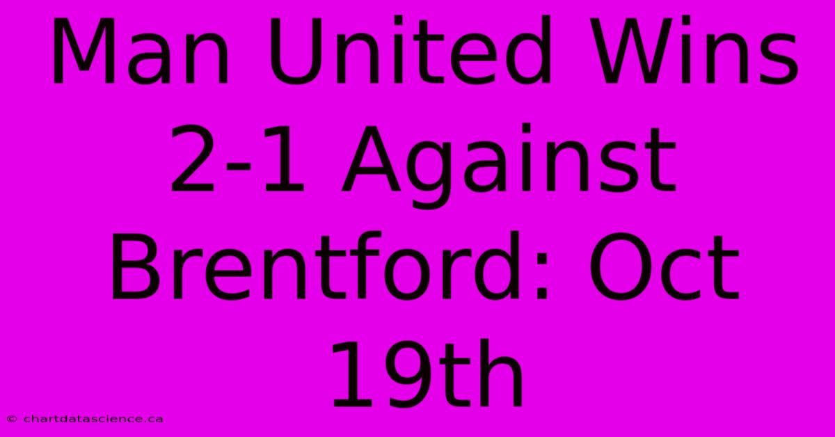 Man United Wins 2-1 Against Brentford: Oct 19th 