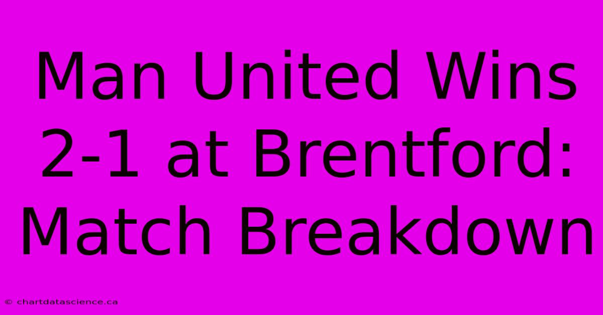 Man United Wins 2-1 At Brentford: Match Breakdown