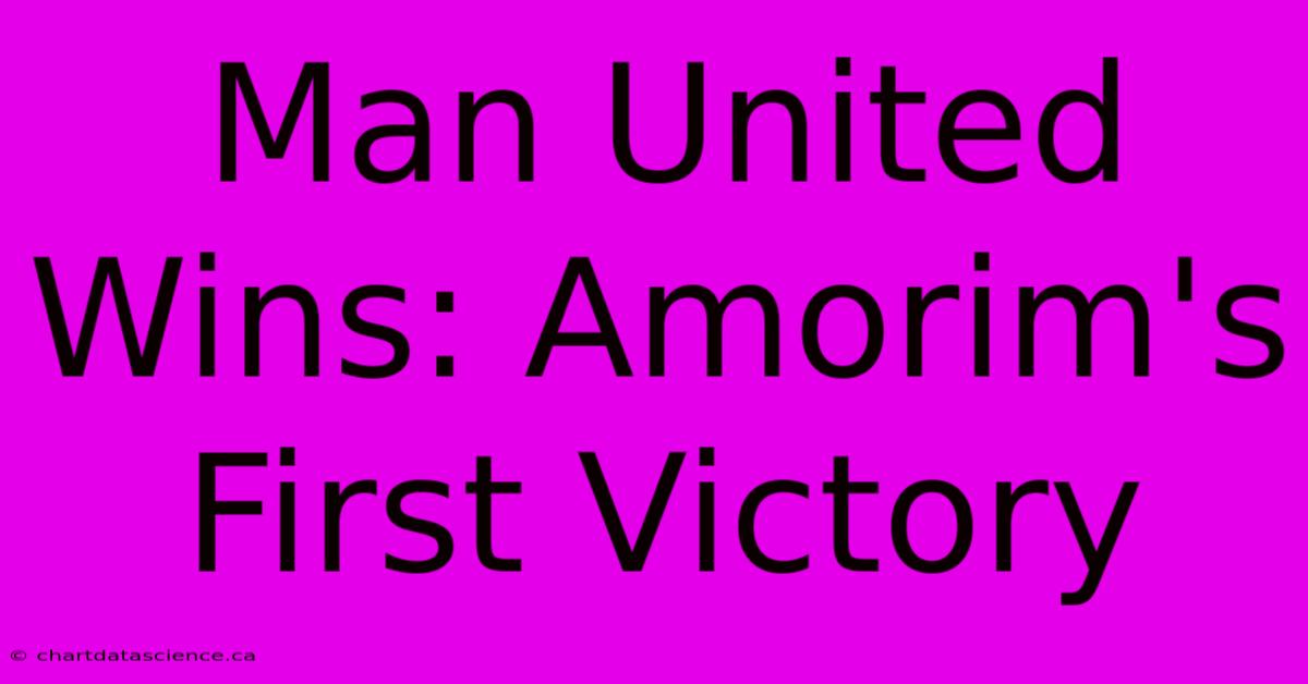 Man United Wins: Amorim's First Victory