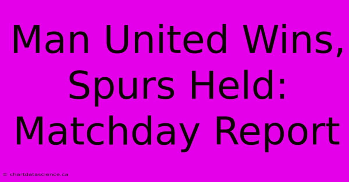 Man United Wins, Spurs Held: Matchday Report