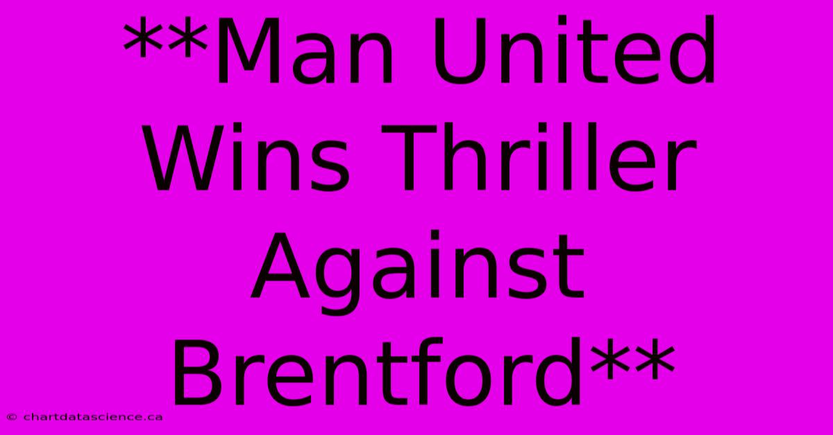 **Man United Wins Thriller Against Brentford**