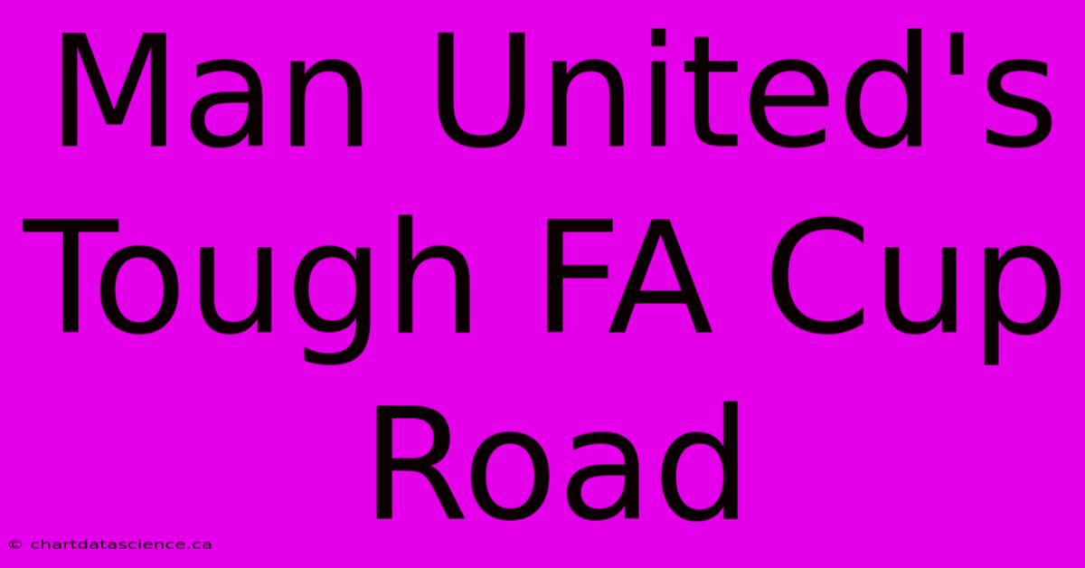 Man United's Tough FA Cup Road