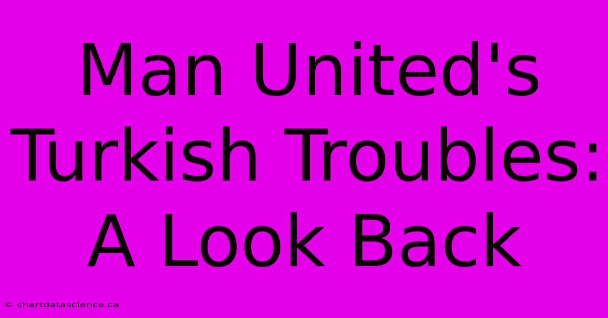 Man United's Turkish Troubles: A Look Back