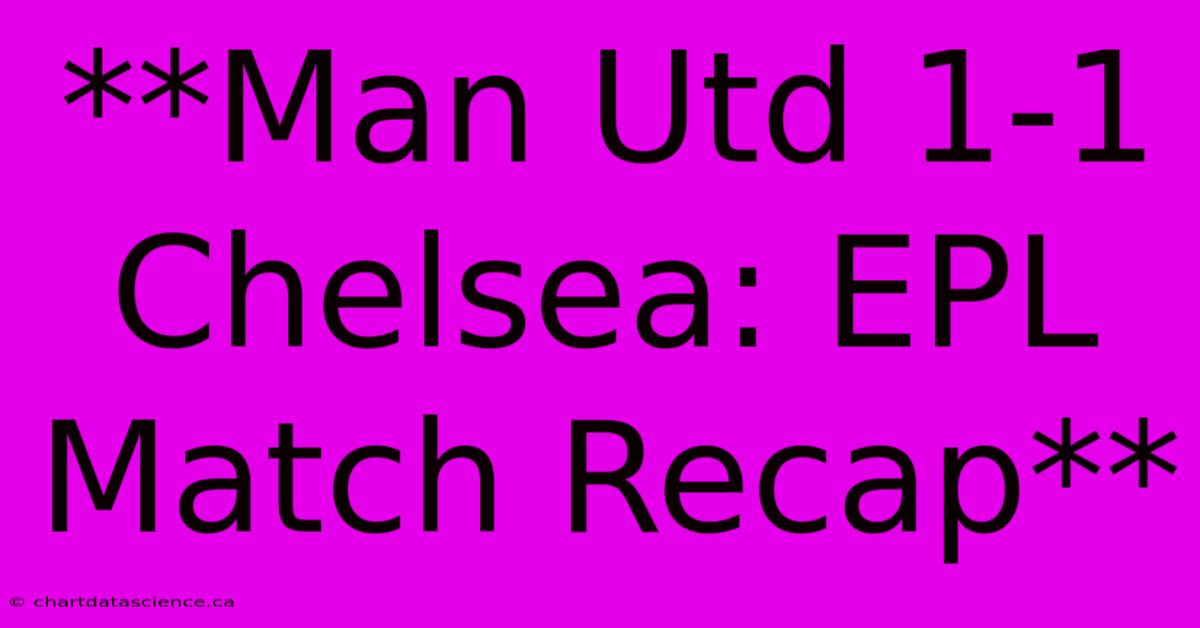 **Man Utd 1-1 Chelsea: EPL Match Recap**