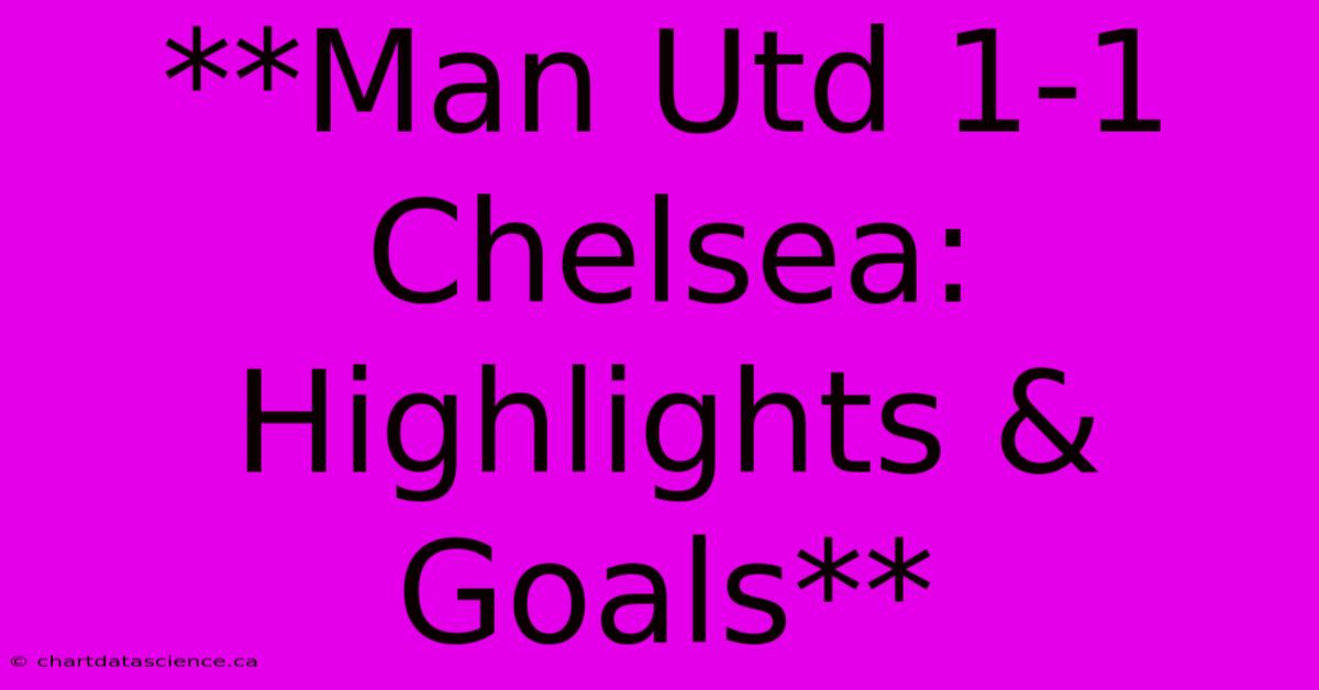 **Man Utd 1-1 Chelsea: Highlights & Goals**