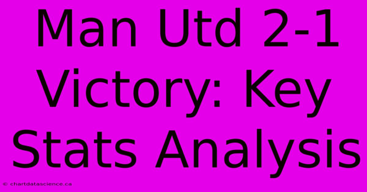 Man Utd 2-1 Victory: Key Stats Analysis