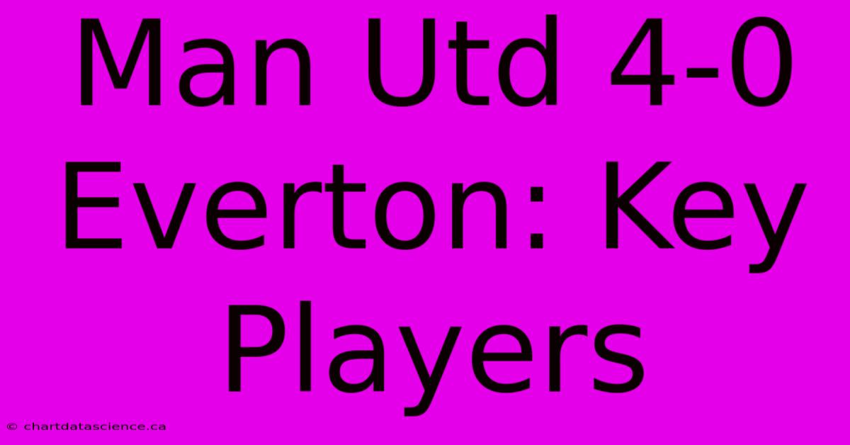 Man Utd 4-0 Everton: Key Players