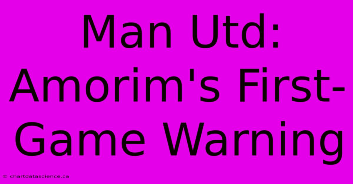 Man Utd: Amorim's First-Game Warning