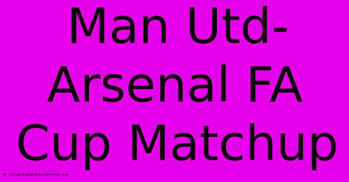 Man Utd-Arsenal FA Cup Matchup