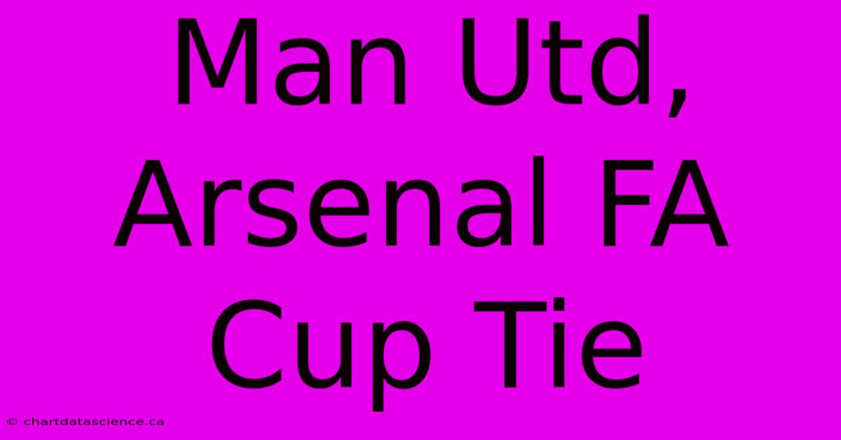 Man Utd, Arsenal FA Cup Tie