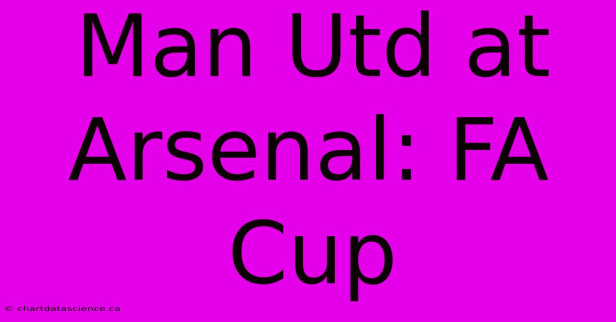 Man Utd At Arsenal: FA Cup